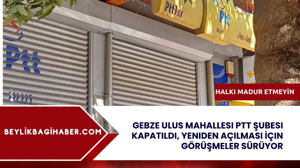 Gebze Ulus Mahallesi PTT Şubesi Kapatıldı, Yeniden Açılması İçin Görüşmeler Sürüyor